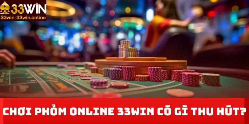 Chơi Phỏm Online 33WIN có gì thu hút?