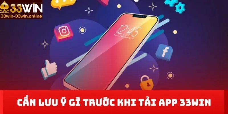 Cần lưu ý gì trước khi tải App 33WIN