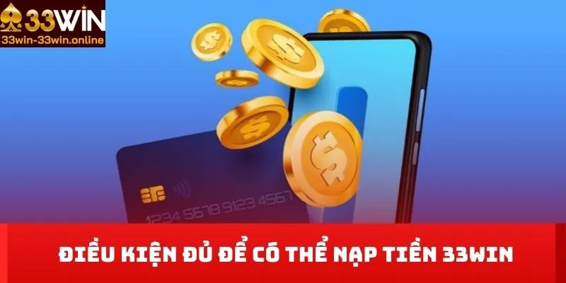 Điều kiện đủ để có thể nạp tiền 33WIN