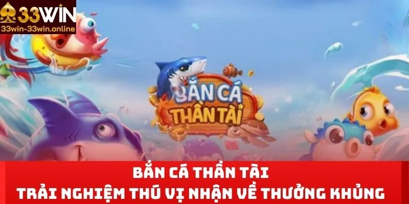 Bắn Cá Thần Tài - Trải Nghiệm Thú Vị Nhận Về Thưởng Khủng 