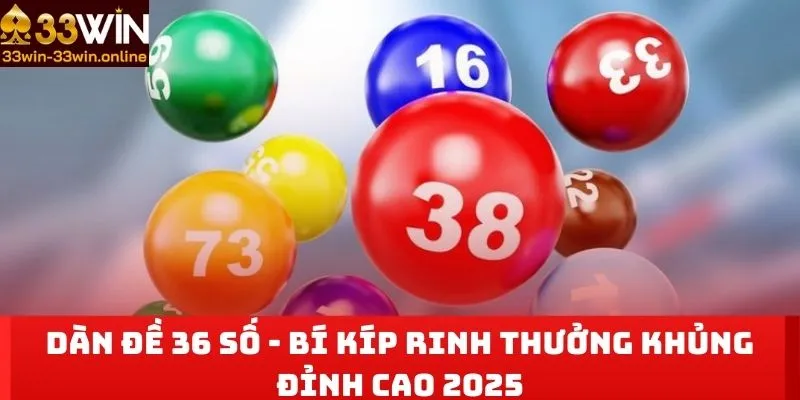 Dàn Đề 36 Số - Bí Kíp Rinh Thưởng Khủng Đỉnh Cao 2025