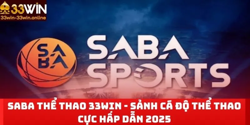 Saba Thể Thao 33WIN - Sảnh Cá Độ Thể Thao Cực Hấp Dẫn 2025