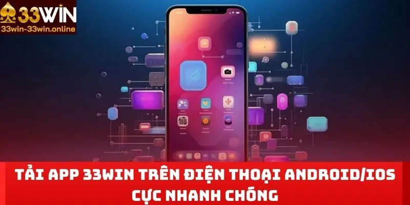 Tải App 33WIN Trên Điện Thoại Android/iOs Cực Nhanh Chóng